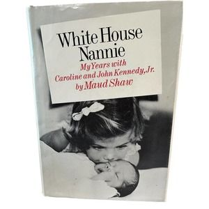 White House Nannie: My Years with Caroline & John Jr Kennedy-1st Ed Maud Shaw